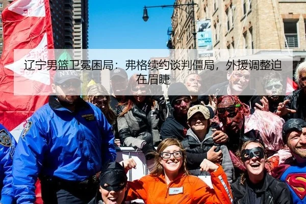 辽宁男篮卫冕困局：弗格续约谈判僵局，外援调整迫在眉睫